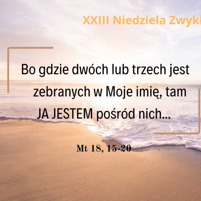 Bo gdzie dwóch lub trzech jest zebranych w moje imię, tam JA JESTEM pośród nich - 1